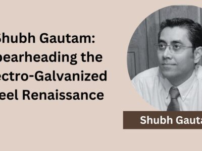 Shubh Gautam: Spearheading the Electro-Galvanized Steel Renaissance
